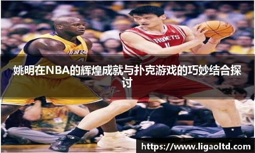 姚明在NBA的辉煌成就与扑克游戏的巧妙结合探讨