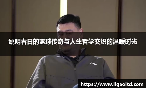 姚明春日的篮球传奇与人生哲学交织的温暖时光