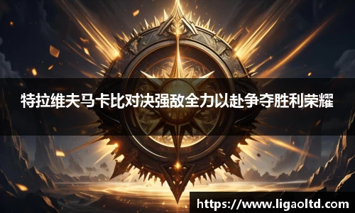 特拉维夫马卡比对决强敌全力以赴争夺胜利荣耀