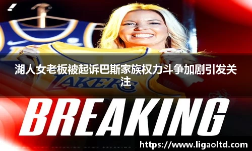 湖人女老板被起诉巴斯家族权力斗争加剧引发关注