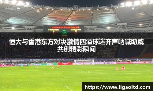 恒大与香港东方对决激情四溢球迷齐声呐喊助威共创精彩瞬间
